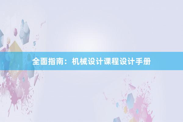 全面指南：机械设计课程设计手册